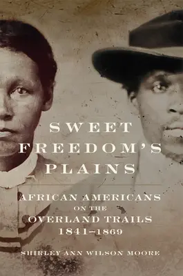 Sweet Freedom's Plains: Afrikai amerikaiak a szárazföldi utakon, 1841-1869 12. kötet - Sweet Freedom's Plains: African Americans on the Overland Trails, 1841-1869volume 12