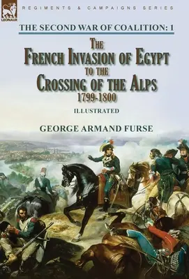 A második koalíciós háború - 1. kötet: A franciák egyiptomi inváziójától az Alpok átlépéséig, 1799-1800 - The Second War of Coalition-Volume 1: the French Invasion of Egypt to the Crossing of the Alps, 1799-1800