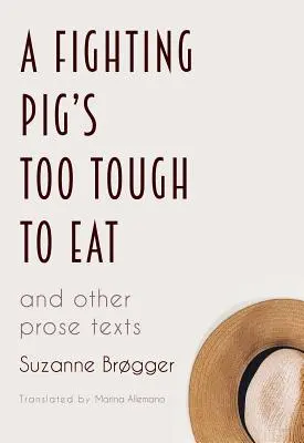 Egy harci disznó túl kemény ahhoz, hogy megegyék: és más prózai szövegek - A Fighting Pig's Too Tough to Eat: and other prose texts