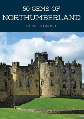 50 Gems of Northumberland: A legikonikusabb helyek története és öröksége - 50 Gems of Northumberland: The History & Heritage of the Most Iconic Places