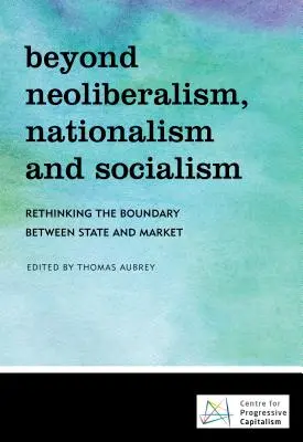 A neoliberalizmuson, nacionalizmuson és szocializmuson túl: Az állam és a piac határának újragondolása - Beyond Neoliberalism, Nationalism and Socialism: Rethinking the Boundary Between State and Market