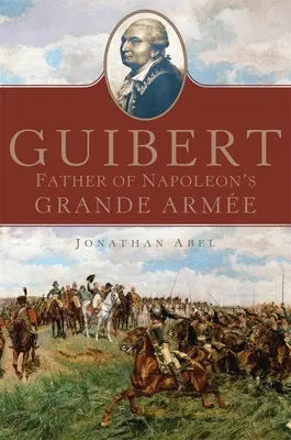 Guibert: Napóleon nagy hadseregének atyja 57. kötet - Guibert: Father of Napoleon's Grande Armevolume 57