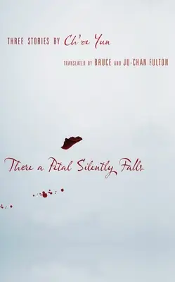 Ott egy szirom csendesen hull: Ch'oe Yun három története - There a Petal Silently Falls: Three Stories by Ch'oe Yun