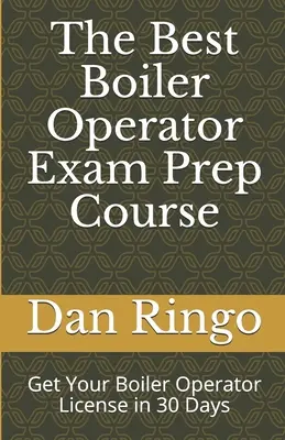 A legjobb kazánüzemeltetői vizsgára felkészítő tanfolyam: Kazánüzemeltetői engedély megszerzése 30 nap alatt - The Best Boiler Operator Exam Prep Course: Get Your Boiler Operator License in 30 Days