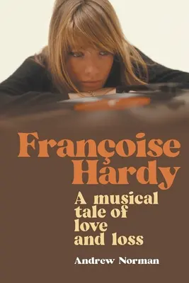 Francoise Hardy: Hardise: Egy zenés mese szerelemről és veszteségről - Francoise Hardy: A musical tale of love and loss