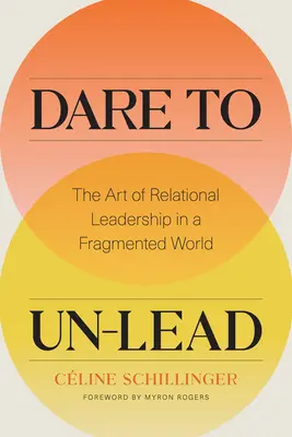 Merjünk nem vezetni: A kapcsolati vezetés művészete egy széttöredezett világban - Dare to Un-Lead: The Art of Relational Leadership in a Fragmented World