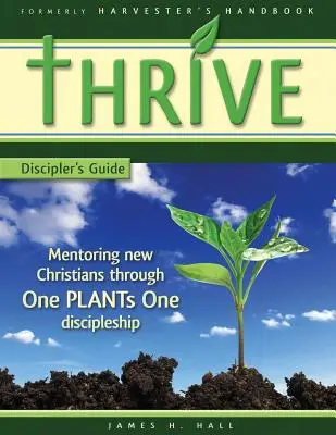 THRIVE - Fegyelmezői kézikönyv: Új keresztények mentorálása a One PLANTs One tanítványságon keresztül - THRIVE - Discipler's Guide: Mentoring new Christians through One PLANTs One Discipleship