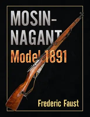 Mosin-Nagant M1891: Tények és körülmények a Mosin-Nagant puska történetéből és fejlődéséből - Mosin-Nagant M1891: Facts and Circumstance in the History and Development of the Mosin-Nagant Rifle