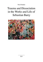 Trauma és disszociáció Sebastian Barry műveiben és életében - Trauma and Dissociation in the Works and Life of Sebastian Barry