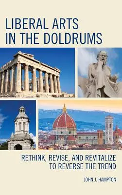 Szabad művészetek a válságban: Újragondolás, felülvizsgálat és újjáélesztés a trend megfordítása érdekében - Liberal Arts in the Doldrums: Rethink, Revise, and Revitalize to Reverse the Trend