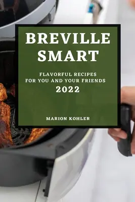 Breville Smart 2022: Ízletes receptek önnek és barátainak - Breville Smart 2022: Flavorful Recipes for You and Your Friends