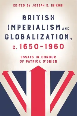 Brit imperializmus és globalizáció, C. 1650-1960: Essays in Honour of Patrick O'Brien - British Imperialism and Globalization, C. 1650-1960: Essays in Honour of Patrick O'Brien