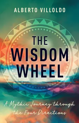 A bölcsesség kereke: A mítikus utazás a négy irányon keresztül - The Wisdom Wheel: A Mythic Journey Through the Four Directions