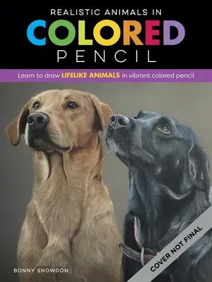 Realisztikus állatok színes ceruzával: Tanulj meg élethű állatokat rajzolni élénk színes ceruzával - Realistic Animals in Colored Pencil: Learn to Draw Lifelike Animals in Vibrant Colored Pencil