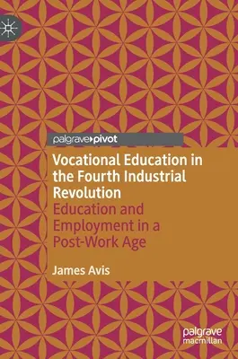 Szakképzés a negyedik ipari forradalomban: Oktatás és foglalkoztatás a munka utáni korban - Vocational Education in the Fourth Industrial Revolution: Education and Employment in a Post-Work Age