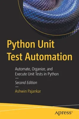 Python Unit Test Automation: Unit tesztek automatizálása, szervezése és végrehajtása Pythonban - Python Unit Test Automation: Automate, Organize, and Execute Unit Tests in Python