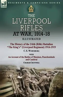 The Liverpool Rifles at War, 1914-18-The History of the 2/6th (Rifle) Battalion The King's (Liverpool Regiment) 1914-1919 by C. E. Wurtzburg and an Ac