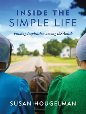 Az egyszerű élet belsejében: Inspirációkeresés az amishok között - Inside the Simple Life: Finding Inspiration Among the Amish