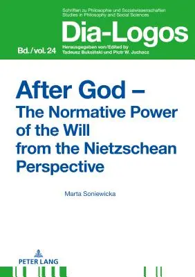 Isten után - Az akarat normatív ereje nietzschei nézőpontból - After God - The Normative Power of the Will from the Nietzschean Perspective