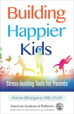 Boldogabb gyerekeket építeni: Stresszoldó eszközök szülőknek - Building Happier Kids: Stress-Busting Tools for Parents