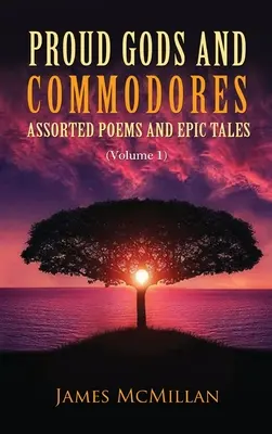 Büszke istenek és kommandósok: Válogatott versek és epikus mesék (1. kötet) - Proud Gods and Commodores: Assorted Poems and Epic Tales (Volume 1)