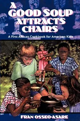 A jó leves vonzza a székeket: Az első afrikai szakácskönyv amerikai gyerekeknek - A Good Soup Attracts Chairs: A First African Cookbook for American Kids