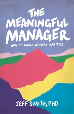 Az értelmes menedzser: Hogyan irányítsuk azt, ami számít - The Meaningful Manager: How to Manage What Matters