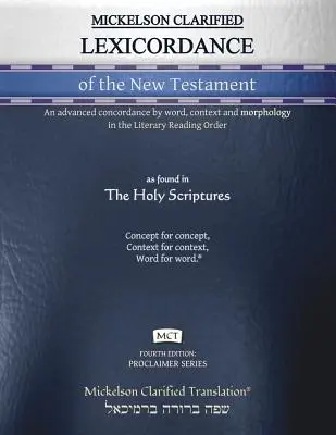 Mickelson Clarified Lexicordance of the New Testament, MCT: Fejlett konkordancia szó, szövegkörnyezet és morfológia szerint az Irodalmi Olvasási Rendben. - Mickelson Clarified Lexicordance of the New Testament, MCT: An advanced concordance by word, context and morphology in the Literary Reading Order