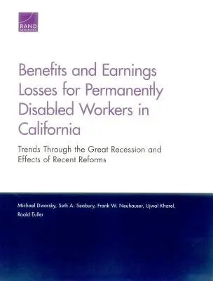 A tartósan rokkant munkavállalók juttatásai és jövedelemkiesései Kaliforniában: Tendenciák a nagy recesszió alatt és a közelmúltbeli reformok hatásai - Benefits and Earnings Losses for Permanently Disabled Workers in California: Trends Through the Great Recession and Effects of Recent Reforms