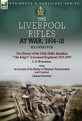 The Liverpool Rifles at War, 1914-18-The History of the 2/6th (Rifle) Battalion The King's (Liverpool Regiment) 1914-1919 by C. E. Wurtzburg and an Ac