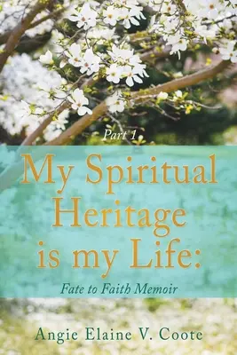 A lelki örökségem az életem: Sorsom a hithez emlékirat 1. rész - My Spiritual Heritage is my Life: Fate to Faith Memoir Part1