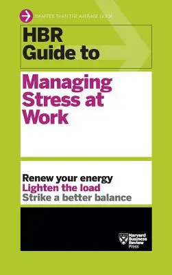 HBR útmutató a munkahelyi stressz kezeléséhez (HBR Guide Series) - HBR Guide to Managing Stress at Work (HBR Guide Series)