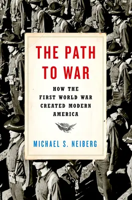 A háborúhoz vezető út: Hogyan teremtette meg az első világháború a modern Amerikát? - The Path to War: How the First World War Created Modern America