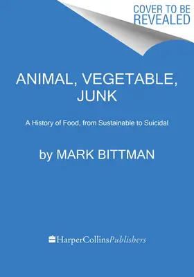 Állati, növényi, szemét: Az élelmiszer története a fenntarthatótól az öngyilkosságig - Animal, Vegetable, Junk: A History of Food, from Sustainable to Suicidal