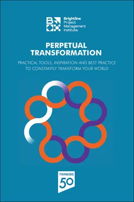 Örökös átalakulás: Gyakorlati eszközök, inspiráció és legjobb gyakorlatok a világ folyamatos átalakításához - Perpetual Transformation: Practical Tools, Inspiration and Best Practice to Constantly Transform Your World