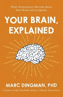 Az agyad, megmagyarázva: What Neuroscience Reveals about Your Brain and Its Quirks - Your Brain, Explained: What Neuroscience Reveals about Your Brain and Its Quirks