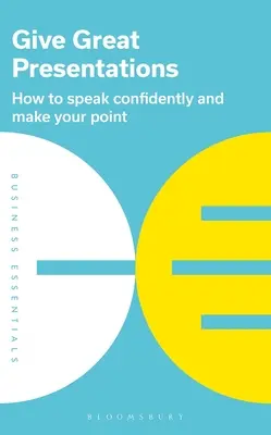 Nagyszerű prezentációk tartása: Hogyan beszélj magabiztosan és értsd meg a lényeget? - Give Great Presentations: How to Speak Confidently and Make Your Point