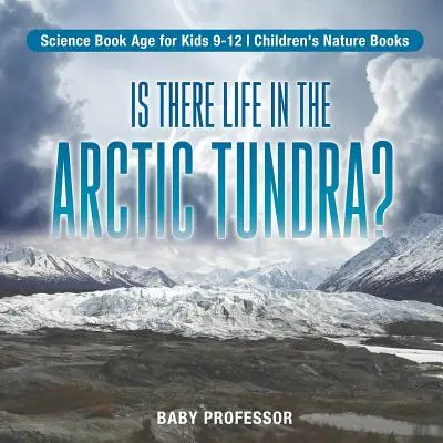 Van-e élet a sarkvidéki tundrán? Tudományos könyv Korosztályos könyvek gyerekeknek 9-12 éves korig Gyermek természetismereti könyvek - Is There Life in the Arctic Tundra? Science Book Age for Kids 9-12 Children's Nature Books