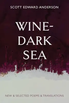 Bor-sötét tenger: Új és válogatott versek és fordítások - Wine-Dark Sea: New & Selected Poems & Translations