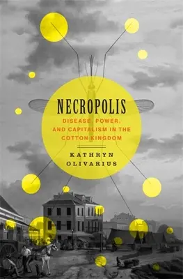 Necropolis: Betegség, hatalom és kapitalizmus a gyapotbirodalomban - Necropolis: Disease, Power, and Capitalism in the Cotton Kingdom