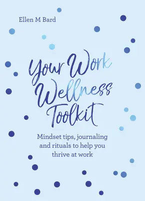 A munkahelyi wellness eszköztárad: Mindset tippek, naplózás és rituálék, amelyek segítenek boldogulni - Your Work Wellness Toolkit: Mindset Tips, Journaling and Rituals to Help You Thrive