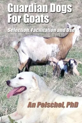 Védőkutyák kecskéknek: Selection, Facilitation, and Use - Guardian Dogs For Goats: Selection, Facilitation, and Use