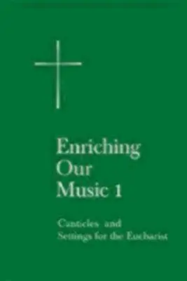 Enriching Our Music 1: Canticles and Settings for the Eucharistia (Zenei gazdagításunk 1: Énekek és énekhangok az Eucharisztiához) - Enriching Our Music 1: Canticles and Settings for the Eucharist