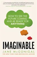 Elképzelhető - Hogyan lássuk a jövőt közeledni, és legyünk készen mindenre - Imaginable - How to see the future coming and be ready for anything