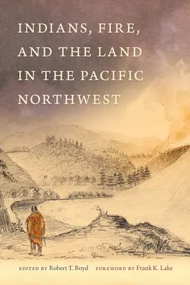 Indiánok, tűz és a föld a Csendes-óceán északnyugati részén - Indians, Fire, and the Land in the Pacific Northwest