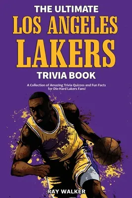 A végső Los Angeles Lakers kvízkönyv: A Collection of Amazing Trivia Quizzes and Fun Facts for Die-Hard L.A. Lakers Fans! - The Ultimate Los Angeles Lakers Trivia Book: A Collection of Amazing Trivia Quizzes and Fun Facts for Die-Hard L.A. Lakers Fans!