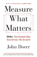 Mérd meg, ami számít - OKR-ek: Az egyszerű ötlet, amely 10x-es növekedést eredményez - Measure What Matters - OKRs: The Simple Idea that Drives 10x Growth