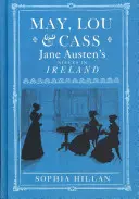 May, Lou & Cass: Jane Austen unokahúgai Írországban - May, Lou & Cass: Jane Austen's Nieces in Ireland