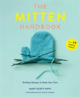 A kesztyűs kézikönyv: Kötés receptek a saját készítésű kesztyűkhöz - The Mitten Handbook: Knitting Recipes to Make Your Own