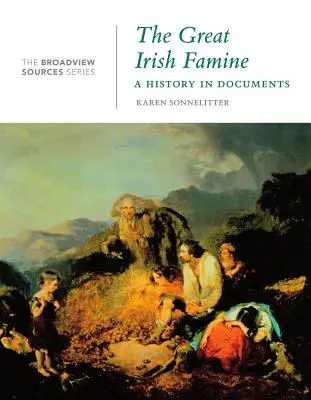 A nagy ír éhínség: A History in Documents: (a Broadview Sources sorozatból) - The Great Irish Famine: A History in Documents: (from the Broadview Sources Series)